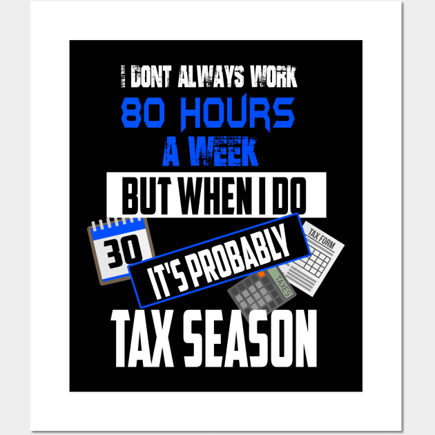 I Don't Always Work 80 Hours a Week But Tax Season Wall Art by theperfectpresents